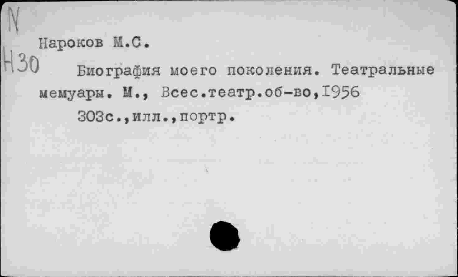 ﻿Нароков И.С.
Биография моего поколения. Театральные мемуары. М.» Всес.театр.об-во,1956
ЗОЗс.,илл.,портр.